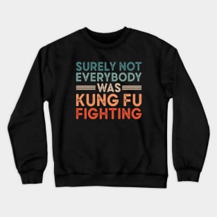 Surely Not Everybody Was Kung Fu Fighting Crewneck Sweatshirt